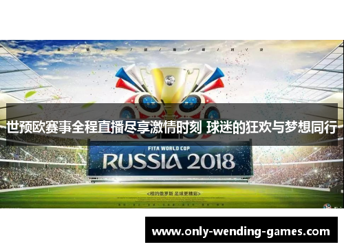 世预欧赛事全程直播尽享激情时刻 球迷的狂欢与梦想同行