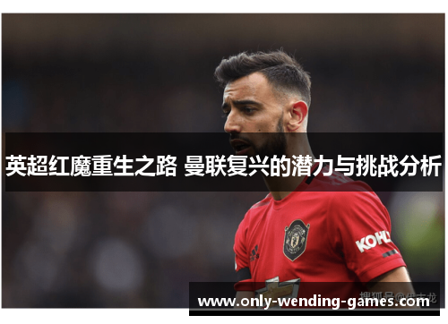 英超红魔重生之路 曼联复兴的潜力与挑战分析