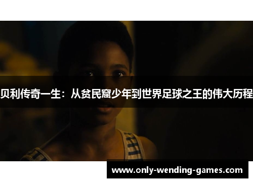 贝利传奇一生：从贫民窟少年到世界足球之王的伟大历程
