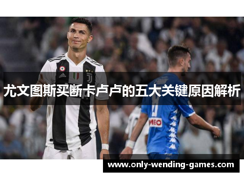 尤文图斯买断卡卢卢的五大关键原因解析