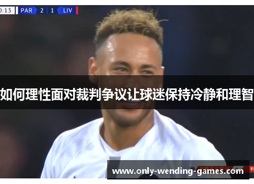 如何理性面对裁判争议让球迷保持冷静和理智