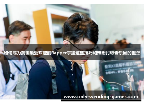 如何成为美国最受欢迎的Rapper掌握这些技巧和策略打破音乐圈的壁垒