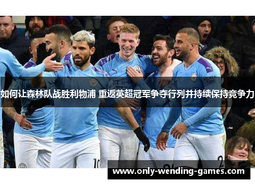 如何让森林队战胜利物浦 重返英超冠军争夺行列并持续保持竞争力