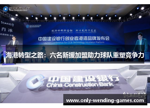 海港转型之路：六名新援加盟助力球队重塑竞争力