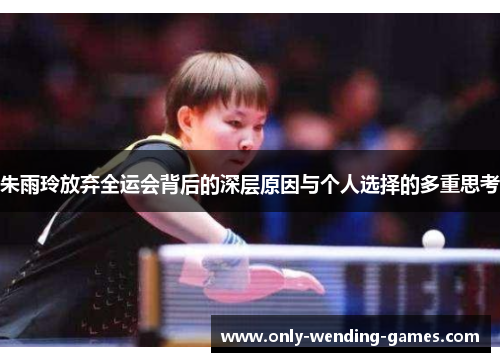 朱雨玲放弃全运会背后的深层原因与个人选择的多重思考
