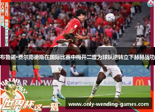 布鲁诺·费尔南德斯在国际比赛中梅开二度为球队逆转立下赫赫战功