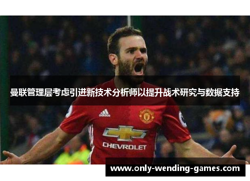 曼联管理层考虑引进新技术分析师以提升战术研究与数据支持 曼联管理层考虑引进新技术分析师以提升战术研究与数据支持