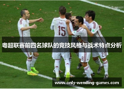粤超联赛前四名球队的竞技风格与战术特点分析