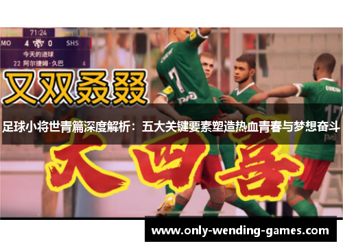 足球小将世青篇深度解析：五大关键要素塑造热血青春与梦想奋斗
